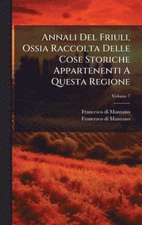 bokomslag Annali Del Friuli, Ossia Raccolta Delle Cose Storiche Appartenenti A Questa Regione