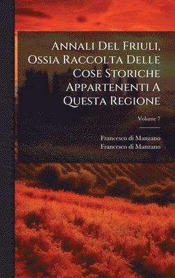 bokomslag Annali Del Friuli, Ossia Raccolta Delle Cose Storiche Appartenenti A Questa Regione