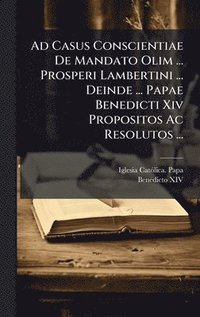 bokomslag Ad Casus Conscientiae De Mandato Olim ... Prosperi Lambertini ... Deinde ... Papae Benedicti Xiv Propositos Ac Resolutos ...
