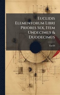 bokomslag Euclidis Elementorum Libri Priores Sex, Item Undecimus & Duodecimus