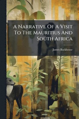 James Backhouse - Narrative Of A Visit To The Mauritius And South Africa, Häftad