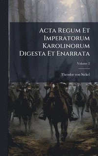 bokomslag Acta Regum Et Imperatorum Karolinorum Digesta Et Enarrata