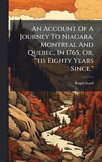 bokomslag An Account Of A Journey To Niagara, Montreal And Quebec, In 1765, Or, "tis Eighty Years Since."