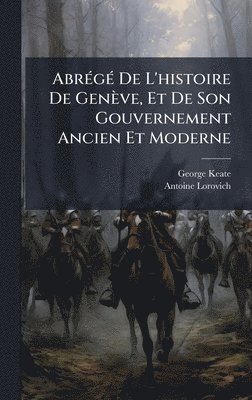 AbrÃ(c)gÃ(c) De L'histoire De Genève, Et De Son Gouvernement Ancien Et Moderne
