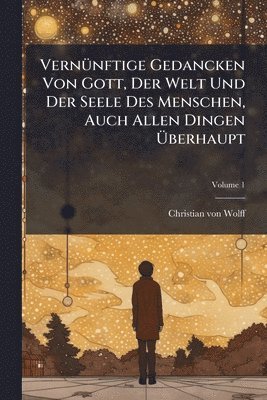 bokomslag VernÃ1/4nftige Gedancken Von Gott, Der Welt Und Der Seele Des Menschen, Auch Allen Dingen Ã¿berhaupt