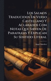 bokomslag Los Salmos Traducidos En Verso Castellano Y Aclarados Con Notas Que Sirven De Parafrasis Y Explican Su Sentido Literal