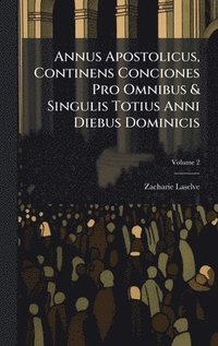 bokomslag Annus Apostolicus, Continens Conciones Pro Omnibus & Singulis Totius Anni Diebus Dominicis