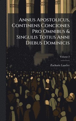 bokomslag Annus Apostolicus, Continens Conciones Pro Omnibus & Singulis Totius Anni Diebus Dominicis