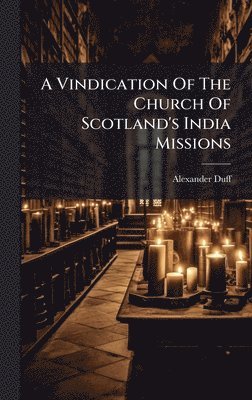 Alexander Duff - Vindication Of The Church Of Scotland's India Missions, Inbunden