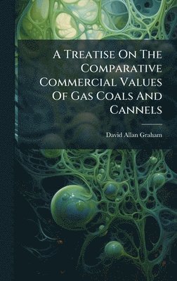 bokomslag Treatise On The Comparative Commercial Values Of Gas Coals And Cannels