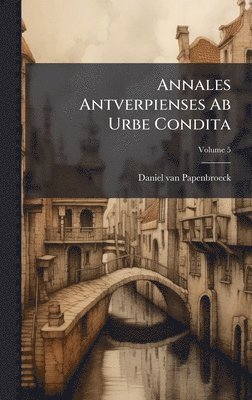 bokomslag Annales Antverpienses Ab Urbe Condita