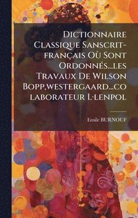 bokomslag Dictionnaire Classique Sanscrit-français OÃ¹ Sont OrdonnÃ(c)s...les Travaux De Wilson Bopp, westergaard...colaborateur LÂ-lenpol