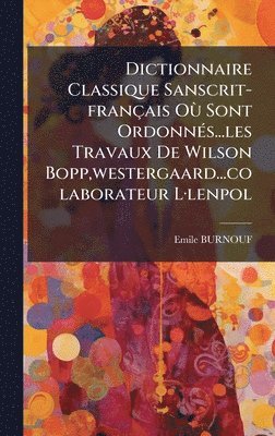 bokomslag Dictionnaire Classique Sanscrit-français OÃ¹ Sont OrdonnÃ(c)s...les Travaux De Wilson Bopp, westergaard...colaborateur LÂ-lenpol