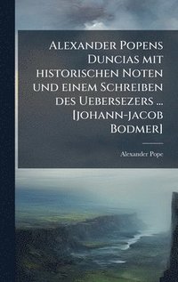 bokomslag Alexander Popens Duncias mit historischen Noten und einem Schreiben des Uebersezers ... [johann-jacob Bodmer]