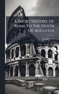 bokomslag A Short History Of Rome To The Death Of Augustus
