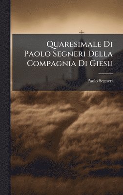 Paolo Segneri - Quaresimale Di Paolo Segneri Della Compagnia Di Giesu, Inbunden