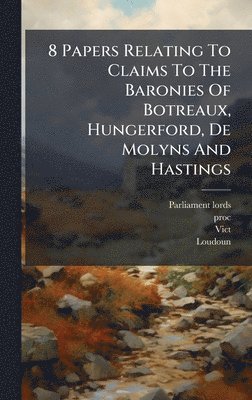 8 Papers Relating To Claims To The Baronies Of Botreaux, Hungerford, De Molyns And Hastings