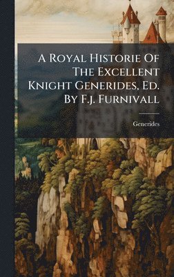 bokomslag Royal Historie Of The Excellent Knight Generides, Ed. By F.j. Furnivall