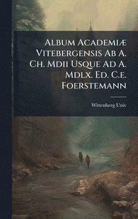 bokomslag Album AcademiÃ¿ Vitebergensis Ab A. Ch. Mdii Usque Ad A. Mdlx. Ed. C.e. Foerstemann