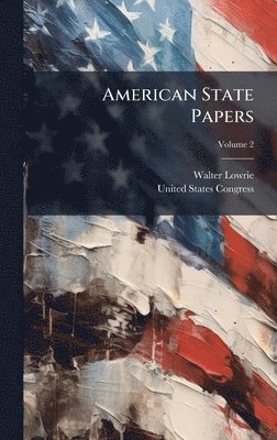 Walter Lowrie - American State Papers, Inbunden