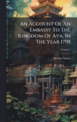 Michael Symes - Account Of An Embassy To The Kingdom Of Ava, In The Year 1795, Inbunden