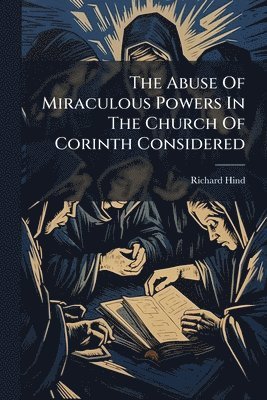 Richard Hind - Abuse Of Miraculous Powers In The Church Of Corinth Considered, Häftad. Tillgänglighet: Lägg i varukorg