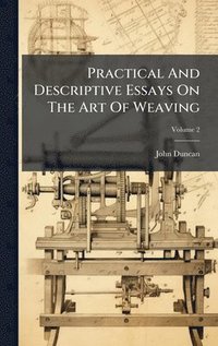bokomslag Practical And Descriptive Essays On The Art Of Weaving