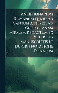 bokomslag Antiphonarium Romanum Quod Ad Cantum Attinet, Ad Gregorianam Formam Redactum Ex Veteribus Manuscriptis Et Duplici Notatione Donatum