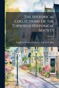 bokomslag Historical Collections Of The Topsfield Historical Society