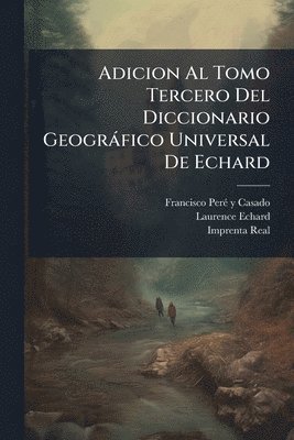 bokomslag Adicion Al Tomo Tercero Del Diccionario Geogràfico Universal De Echard