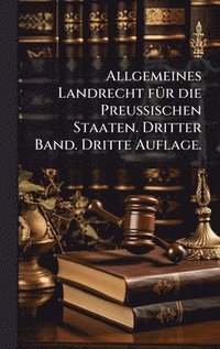bokomslag Allgemeines Landrecht fÃ1/4r die Preussischen Staaten. Dritter Band. Dritte Auflage.
