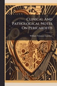 bokomslag Clinical And Pathological Notes On Pericarditis
