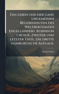 bokomslag Das Leben und der ganz ungemeinen Begebenheiten Des WeltberÃ¼hmten EngellÃ¿nders, Robinson Crusoe. Zweiter und letzter Theil. Die dritte hamburgische