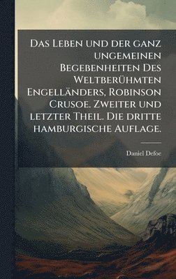 bokomslag Das Leben und der ganz ungemeinen Begebenheiten Des WeltberÃ¼hmten EngellÃ¿nders, Robinson Crusoe. Zweiter und letzter Theil. Die dritte hamburgische