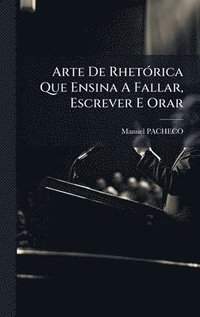 bokomslag Arte De RhetÃ³rica Que Ensina A Fallar, Escrever E Orar