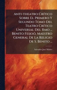 bokomslag Anti-theatro CrÃ-tico Sobre El Primero Y Segundo Tomo Del Teatro CrÃ-tico Universal Del Rmo ... Benito FeijoÃ3, Maestro General De La Religio De S. Benito ...