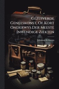 bokomslag Gezuiverde Geneeskonst, Of Kort Onderwys Der Meeste Inwendige Ziekten