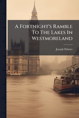 Joseph Palmer - Fortnight's Ramble To The Lakes In Westmoreland, Häftad
