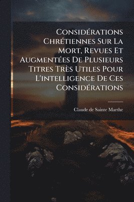 bokomslag ConsidÃ(c)rations ChrÃ(c)tiennes Sur La Mort, Revues Et AugmentÃ(c)es De Plusieurs Titres Très Utiles Pour L'intelligence De Ces ConsidÃ(c)rations
