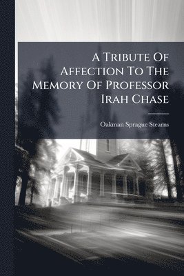 bokomslag A Tribute Of Affection To The Memory Of Professor Irah Chase
