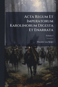 bokomslag Acta Regum Et Imperatorum Karolinorum Digesta Et Enarrata