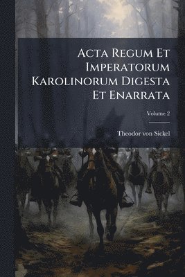bokomslag Acta Regum Et Imperatorum Karolinorum Digesta Et Enarrata