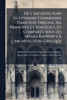 bokomslag De L'architecture Ã?gyptienne ConsiderÃ(c)e Dans Son Origine, Ses Principes Et Son GoÃ»t, Et ComparÃ(c)e Sous Les MÃames Rapports Ã? L'archi