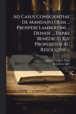 bokomslag Ad Casus Conscientiae De Mandato Olim ... Prosperi Lambertini ... Deinde ... Papae Benedicti Xiv Propositos Ac Resolutos ...