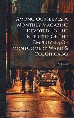 bokomslag Among Ourselves, A Monthly Magazine Devoted To The Interests Of The Employees Of Montgomery Ward & Co., Chicago