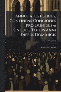 bokomslag Annus Apostolicus, Continens Conciones Pro Omnibus & Singulis Totius Anni Diebus Dominicis