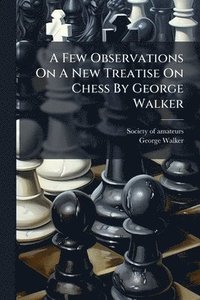 bokomslag Few Observations On A New Treatise On Chess By George Walker