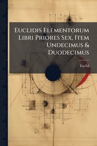 bokomslag Euclidis Elementorum Libri Priores Sex, Item Undecimus & Duodecimus