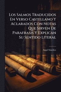 bokomslag Los Salmos Traducidos En Verso Castellano Y Aclarados Con Notas Que Sirven De Parafrasis Y Explican Su Sentido Literal
