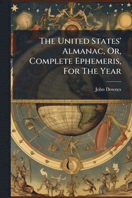 John Downes - United States' Almanac, Or, Complete Ephemeris, For The Year, Häftad